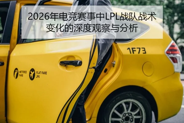 2026年电竞赛事中LPL战队战术变化的深度观察与分析